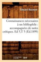 Connaissances Na(c)Cessaires a Un Bibliophile: Accompagna(c)Es de Notes Critiques. Ed 5, T 3 (A0/00d.1899) 201264371X Book Cover