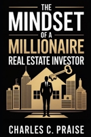 THE MINDSET OF A MILLIONAIRE REAL ESTATE INVESTOR B0FTLX2JSW Book Cover