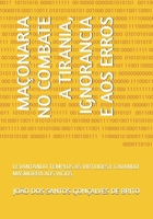 MAÇONARIA NO COMBATE A TIRANIA, IGNORANCIA E AOS ERROS: LEVANTANDO TEMPLOS ÀS VIRTUDES E CAVANDO MASMORRA AOS VÍCIOS (A FILOSOFIA DA MAÇONARIA CONTEMPORÃNEA) (Portuguese Edition) B0F5QSPS4R Book Cover