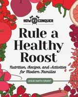 Rule a Healthy Roost : Nutrition, Recipes, and Activities for Modern Families 1945783052 Book Cover