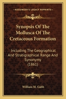 Synopsis Of The Mollusca Of The Cretaceous Formation: Including The Geographical And Stratigraphical Range And Synonymy 1177513811 Book Cover