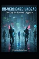 Un-Versioned Undead: The Day the Zombies Logged In B0G3LNZYVC Book Cover