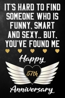It's Hard To Find Someone Who Is Funny Smart And Sexy But You've Found Me Happy 57th Anniversary: Funny 57 Year Anniversary Gift / Journal / Notebook / Unique 57th Wedding Anniversary Card Alternative 1699014655 Book Cover