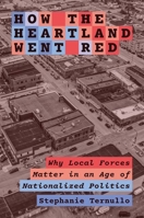 How the Heartland Went Red: Why Local Forces Matter in an Age of Nationalized Politics 0691249695 Book Cover