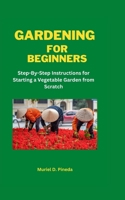 Gardening for Beginners: Step-By-Step Instructions for Starting a Vegetable Garden from Scratch B0BSJD9Y44 Book Cover