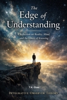 The Edge of Understanding: A Reflection on Reality, Mind, and the Limits of Knowing B0GWWS5XT2 Book Cover