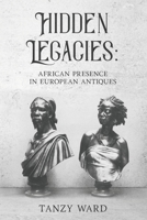 Hidden Legacies: African Presence in European Antiques B08QVZCW5L Book Cover