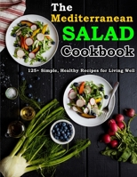 The Mediterranean Salad Cookbook: 125+ Simple, Healthy Recipes for Living Well B09C18YQ5T Book Cover
