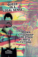 Queer in a Legal Sense : Brown Citizenship and Other Lawful Fictions 1477333525 Book Cover