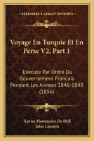 Voyage En Turquie Et En Perse V2, Part 1: Execute Par Ordre Du Gouvernement Francais Pendant Les Annees 1846-1848 (1856) 1168110335 Book Cover