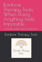 Rainbow Therapy Tools: When Doing Anything Feels Impossible: A Friendly Guide to Executive Dysfunction (Rainbow Therapy Tools Self-Help Series) B0FKMLR61C Book Cover