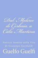 Dal Molino di Cerbaia a Cala Martina: Notizie Inedite sulla Vita di Giuseppe Garibaldi 1479319821 Book Cover