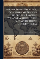Aditus Syriae Reclusus, Compendiose Ducens Ad Plenam Linguae Syriacae Antiochenae Sue Maronticae Cognistionem 1348008350 Book Cover