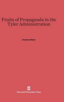 Fruits of Propaganda in the Tyler Administration 0674420853 Book Cover