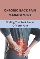 Chronic Back Pain Management: Finding The Root Cause Of Your Pain: How To Get Chronic Pain Diagnosis B091N4BLWR Book Cover