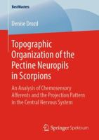 Topographic Organization of the Pectine Neuropils in Scorpions: An Analysis of Chemosensory Afferents and the Projection Pattern in the Central Nervous System 3658251549 Book Cover