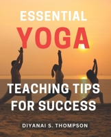 Essential Yoga Teaching Tips for Success: Master the Art of Teaching Yoga with Essential Tips for Success B0CQGZNGWS Book Cover