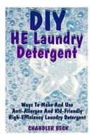 DIY HE Laundry Detergent: Ways To Make And Use Anti-Allergen And Kid-Friendly High-Efficiency Laundry Detergent 1973946149 Book Cover