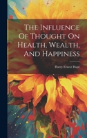 The Influence Of Thought On Health, Wealth, And Happiness 1020412755 Book Cover