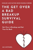 The Get Over A Bad Breakup Survival Guide: Get Over A Breakup and Get Your Ex Back (Singles and Dating Book Series) B088N8ZR2J Book Cover