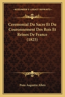 Ceremonial Du Sacre Et Du Couronnement Des Rois Et Reines De France (1825) 1167571657 Book Cover