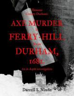 Demonic County Durham: Axe Murder in Ferry-Hill near Durham, 1682: An in-depth investigation 1523963077 Book Cover