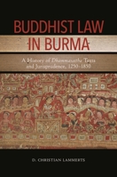 Buddhist Law in Burma: A History of Dhammasattha Texts and Jurisprudence, 1250-1850 0824872606 Book Cover