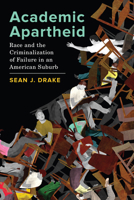 Academic Apartheid: Race and the Criminalization of Failure in an American Suburb 0520381378 Book Cover