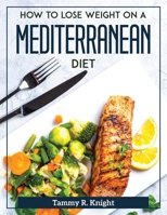 How to Lose Weight on a Mediterranean Diet 1804371459 Book Cover