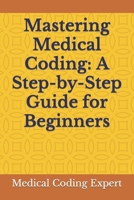 Mastering Medical Coding: A Step-by-Step Guide for Beginners B0C8RBJV7L Book Cover