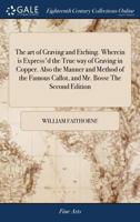 The art of graving and etching. Wherein is express'd the true way of graving in copper. Also the manner and method of the famous Callot, and Mr. Bosse The second edition 1171059191 Book Cover