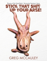 Stick That Shit up Your Arse!: Rhymes of the Great Resist - Vernacular Venting in Verse 177962431X Book Cover