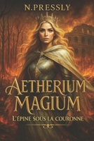 L’Aetherium Magium: l'épine sous la couronne (French Edition) B0FM4GF46V Book Cover