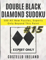 Double Black Diamond Sudoku, 500 All New Puzzles, Experts Only Beyond This Point: Beyond Expert Sudoku, Math Logic Puzzles, Harder than Hard, more Difficult than Difficult, Experts Only Please B08WJY7XDD Book Cover