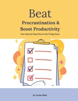 Beat Procrastination & Boost Productivity: Your step by step plan to get things done B0GGR65WKS Book Cover