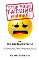 Stop Your F#cking Whining and Do the Damn Thing 0615982808 Book Cover