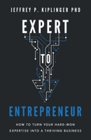 Expert to Entrepreneur: How to Turn Your Hard-Won Expertise into a Thriving Business 1544541678 Book Cover