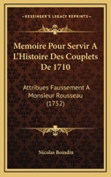 M�moire Pour Servir � L'histoire Des Couplets De 1710: Attribu�s Faussement � Monsieur Rousseau 1104998173 Book Cover