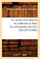 Le Savoir-Vivre Dans La Vie Ordinaire Et Dans Les CA(C)Ra(c)Monies (6e A(c)D.) (A0/00d.1878-1888) 2012689779 Book Cover
