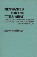 Men Wanted for the U.S. Army: America's Experience with an All-Volunteer Army Between the World Wars (Contributions in Military Studies) 031322546X Book Cover