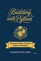 Building with Python: Advanced Object-Oriented Coding Techniques B0G7KXGTW5 Book Cover