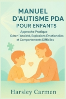 MANUEL D'AUTISME PDA POUR ENFANTS: Approche Pratique Gérer l'anxiété, Explosions Émotionnelles et Comportements Difficiles (French Edition) B0FNLH1TP6 Book Cover