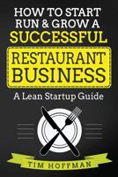 How to Start, Run & Grow a Successful Restaurant Business: A Lean Startup Guide 1977806163 Book Cover