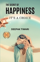 THE SECRET OF HAPPINESS: IT’S A CHOICE B0D73KSZ68 Book Cover