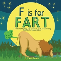 F is for FART: A Fantastic Rhyming ABC Children's Book About Farting Animals for Boys and Girls 164984770X Book Cover