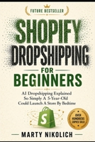 Shopify Dropshipping For Beginners: AI Dropshipping Explained So Simply A 5-Year-Old Could Launch A Store By Bedtime B0H7KCXZV9 Book Cover