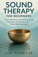 Sound Therapy for Beginners: Simple Techniques with Healing Sounds, Frequencies, and Vibrations for Stress Relief and Calm B0FT8FBGQ8 Book Cover