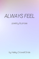 Always Feel: Poetry & Prose B0BRC7BGBL Book Cover