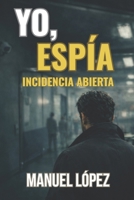 YO, ESPÍA - INCIDENCIA ABIERTA (Spanish Edition) B0GLF93CGB Book Cover