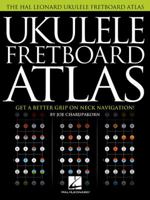 Ukulele Fretboard Atlas: Get a Better Grip on Neck Navigation 1495080374 Book Cover